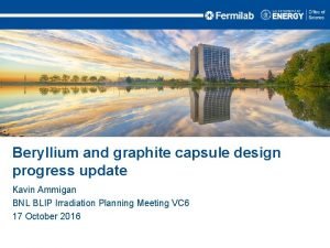 Beryllium and graphite capsule design progress update Kavin