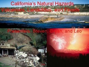 Californias Natural Hazards Volcanoes Landslides and Floods Presenters