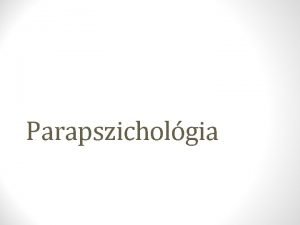 Parapszicholgia Mi a parapszicholgia Az ismert fizikai klcsnhatsoktl