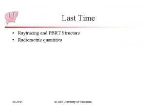 Last Time Raytracing and PBRT Structure Radiometric quantities