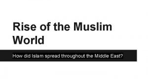 Rise of the Muslim World How did Islam