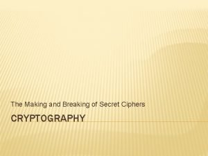 The Making and Breaking of Secret Ciphers CRYPTOGRAPHY