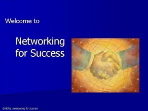 Welcome to Networking for Success NETg Networking for