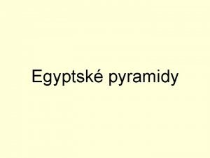 Egyptsk pyramidy Pyramidy Pyramida je jehlanovit stavba Zkladem