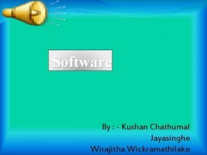 Software By Kushan Chathumal Jayasinghe Wirajitha Wickramathilake What