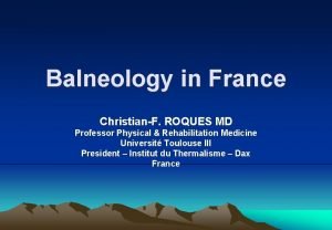 Balneology in France ChristianF ROQUES MD Professor Physical