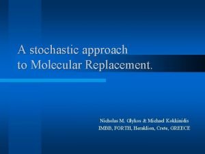 A stochastic approach to Molecular Replacement Nicholas M
