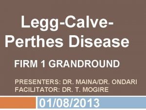 LeggCalve Perthes Disease FIRM 1 GRANDROUND PRESENTERS DR