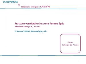 OSTEOPOROSE Situations cliniques CAS N 4 Fracture vertbrale