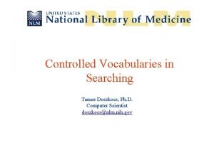 Controlled Vocabularies in Searching Tamas Doszkocs Ph D