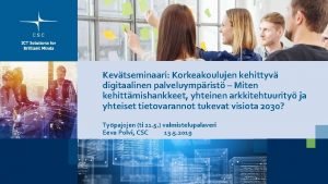 Kevtseminaari Korkeakoulujen kehittyv digitaalinen palveluymprist Miten kehittmishankkeet yhteinen