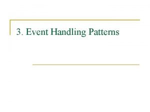 3 Event Handling Patterns Eventhandling patterns Nae zamen
