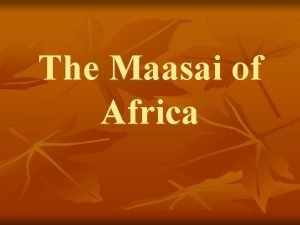 The Maasai of Africa Introduction n Seminomadic pastoralists