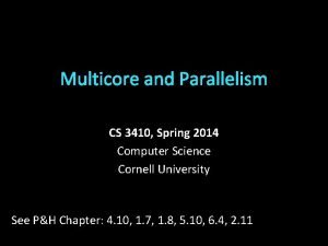 Multicore and Parallelism CS 3410 Spring 2014 Computer