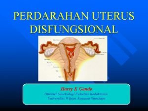 PERDARAHAN UTERUS DISFUNGSIONAL Harry K Gondo Obstetri Ginekologi