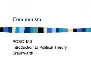 Communism POSC 150 Introduction to Political Theory Braunwarth
