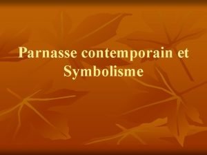 Parnasse contemporain et Symbolisme Parnasse contemporain n n