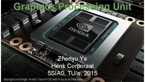 Graphics Processing Unit Zhenyu Ye Henk Corporaal 5