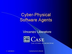 CyberPhysical Software Agents Vincenzo Liberatore V Liberatore Cyberphysical