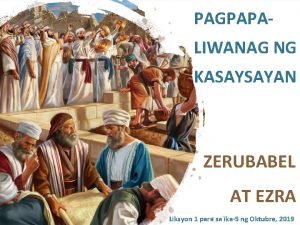 PAGPAPALIWANAG NG KASAYSAYAN ZERUBABEL AT EZRA Liksyon 1