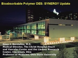 Bioabsorbable Polymer DES SYNERGY Update Dean J Kereiakes