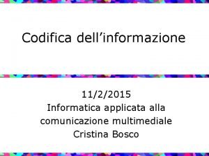 Codifica dellinformazione 1122015 Informatica applicata alla comunicazione multimediale