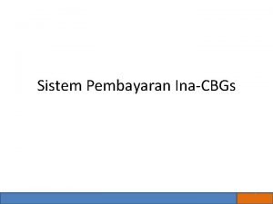 Sistem Pembayaran InaCBGs 1 SISTEM INACBGS 1 Merupakan