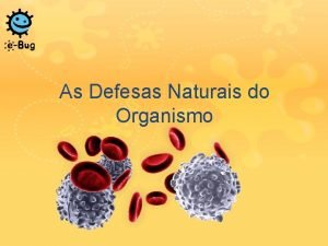 As Defesas Naturais do Organismo As Defesas Naturais