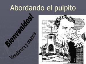 Abordando el pulpito Homiltica y oratoria Consideramos que