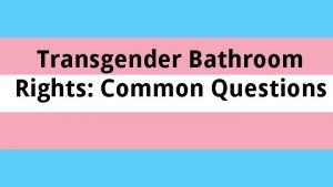 Transgender Bathroom Rights Common Questions Which bathrooms should