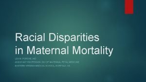 Racial Disparities in Maternal Mortality LEA M PORCHE