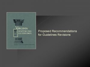Proposed Recommendations for Guidelines Revisions Proposals for Guidelines