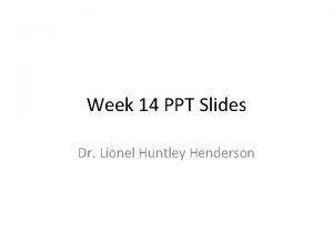Week 14 PPT Slides Dr Lionel Huntley Henderson
