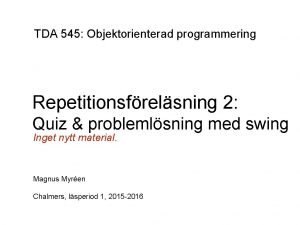 TDA 545 Objektorienterad programmering Repetitionsfrelsning 2 Quiz problemlsning