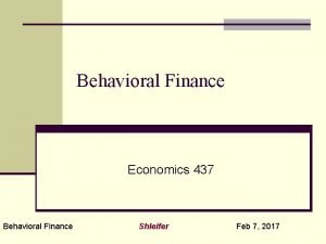 Behavioral Finance Economics 437 Behavioral Finance Shleifer Feb