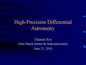 HighPrecision Differential Astrometry Eduardo Ros MaxPlanckInstitut fr Radioastronomie