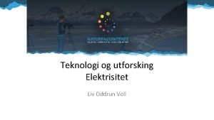 Teknologi og utforsking Elektrisitet Liv Oddrun Voll Hva