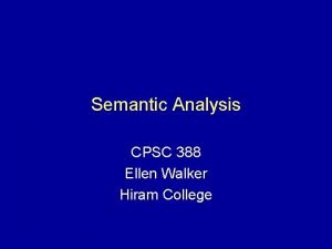 Semantic Analysis CPSC 388 Ellen Walker Hiram College