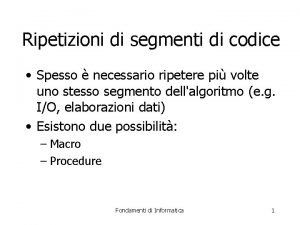 Ripetizioni di segmenti di codice Spesso necessario ripetere