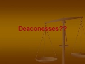 Deaconesses Mainly Two Passages n n Romans 16