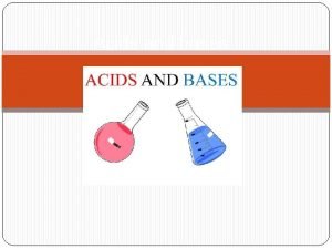 Acids and bases Acids and bases Acid It