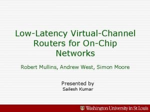 LowLatency VirtualChannel Routers for OnChip Networks Robert Mullins