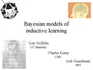 Bayesian models of inductive learning Tom Griffiths UC