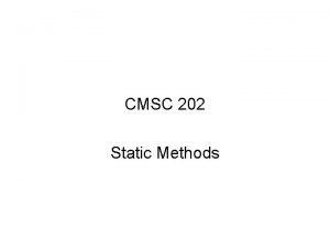CMSC 202 Static Methods What Does static Mean