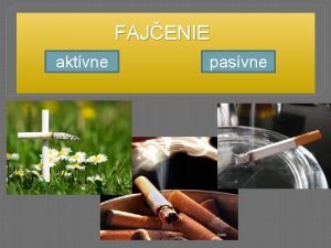 FAJENIE aktvne pasvne AKTVNE FAJENIE Fajenie je vdychovanie