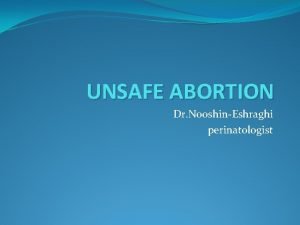 UNSAFE ABORTION Dr NooshinEshraghi perinatologist Safe abortion WHO