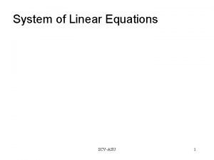 System of Linear Equations SCVASU 1 Linear Equations