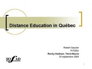 Distance Education in Qubec Robert Saucier PTDEA Rocky