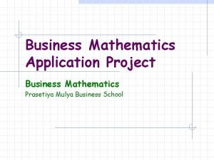 Business Mathematics Application Project Business Mathematics Prasetiya Mulya