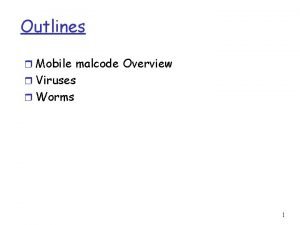 Outlines r Mobile malcode Overview r Viruses r